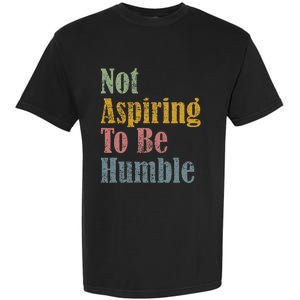 Not Aspiring To Be Humble Garment-Dyed Heavyweight T-Shirt