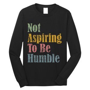 Not Aspiring To Be Humble Long Sleeve Shirt