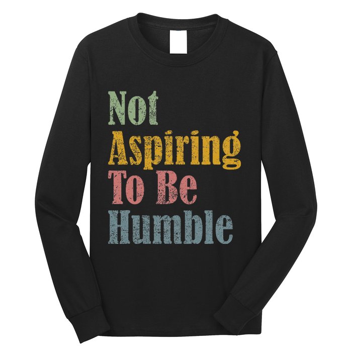 Not Aspiring To Be Humble Long Sleeve Shirt