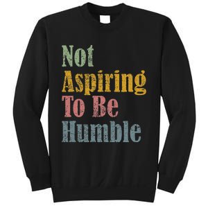 Not Aspiring To Be Humble Sweatshirt