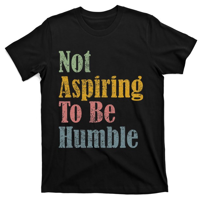 Not Aspiring To Be Humble T-Shirt