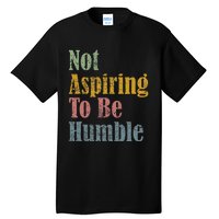 Not Aspiring To Be Humble Tall T-Shirt