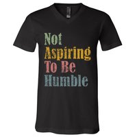 Not Aspiring To Be Humble V-Neck T-Shirt