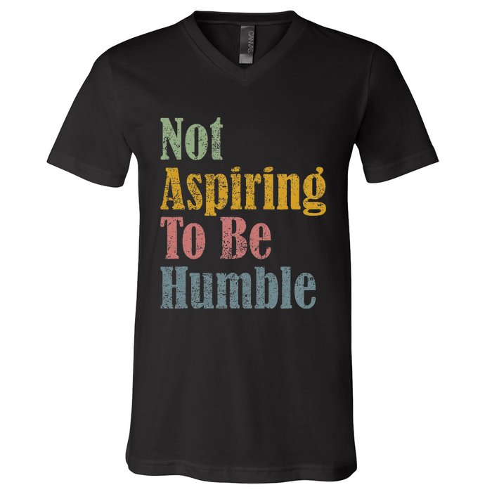 Not Aspiring To Be Humble V-Neck T-Shirt