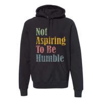 Not Aspiring To Be Humble Premium Hoodie