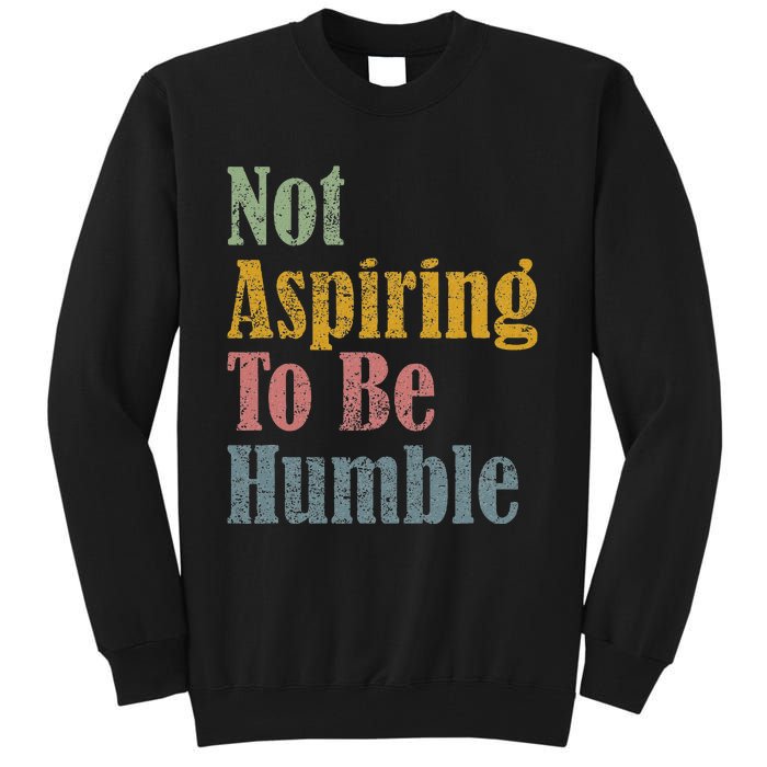 Not Aspiring To Be Humble Tall Sweatshirt