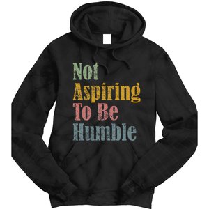 Not Aspiring To Be Humble Tie Dye Hoodie