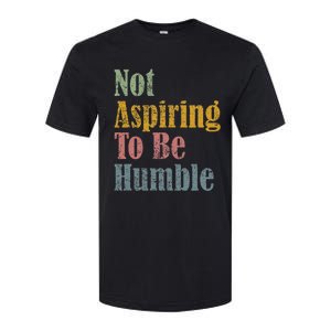 Not Aspiring To Be Humble Softstyle CVC T-Shirt