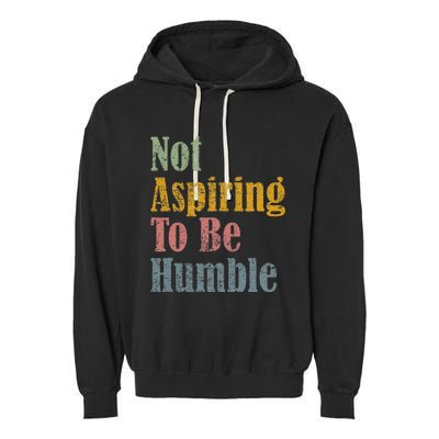 Not Aspiring To Be Humble Garment-Dyed Fleece Hoodie