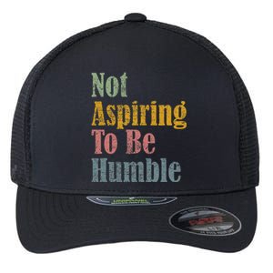 Not Aspiring To Be Humble Flexfit Unipanel Trucker Cap