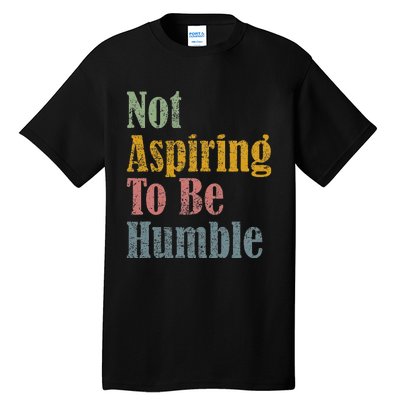 Not Aspiring To Be Humble Tall T-Shirt