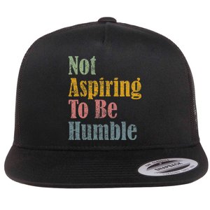 Not Aspiring To Be Humble Flat Bill Trucker Hat