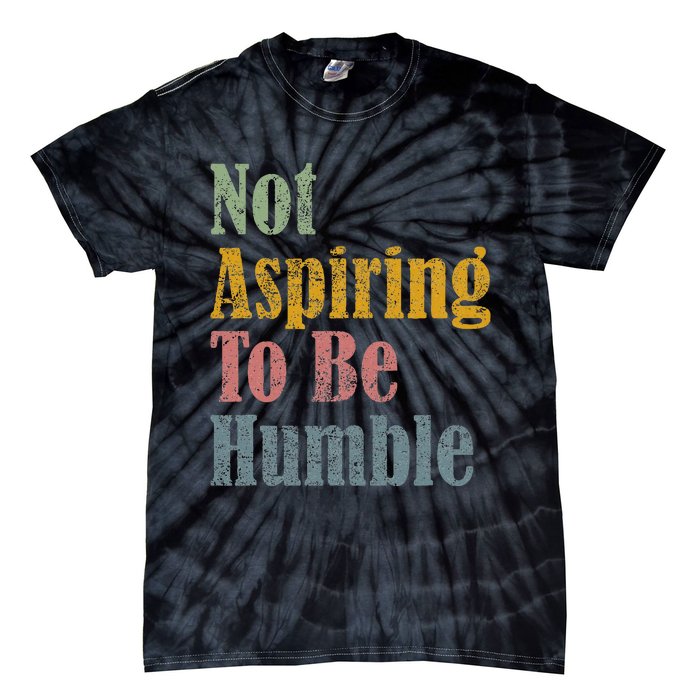 Not Aspiring To Be Humble Tie-Dye T-Shirt