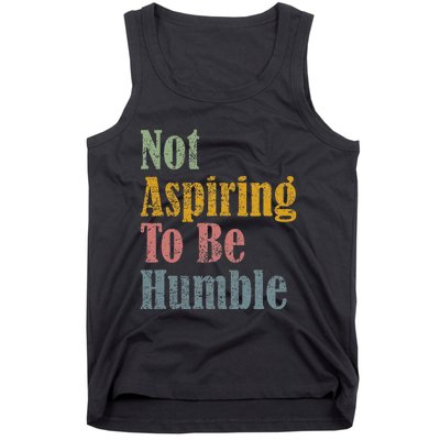 Not Aspiring To Be Humble Tank Top