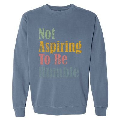 Not Aspiring To Be Humble Garment-Dyed Sweatshirt