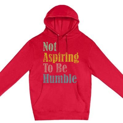 Not Aspiring To Be Humble Premium Pullover Hoodie