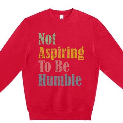 Not Aspiring To Be Humble Premium Crewneck Sweatshirt