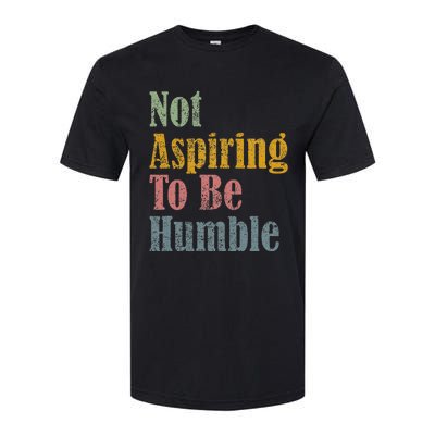 Not Aspiring To Be Humble Softstyle CVC T-Shirt