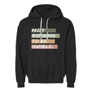 Not Aspiring To Be Humble Kamala Harris Message Garment-Dyed Fleece Hoodie