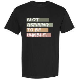 Not Aspiring To Be Humble Kamala Harris Message Garment-Dyed Heavyweight T-Shirt