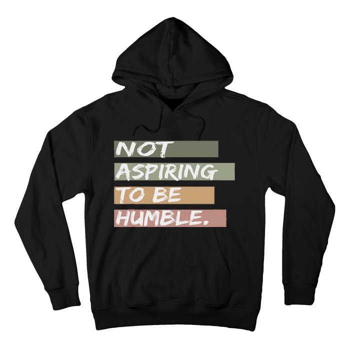 Not Aspiring To Be Humble Kamala Harris Message Hoodie