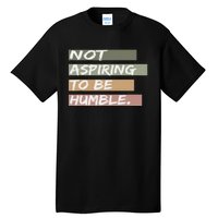 Not Aspiring To Be Humble Kamala Harris Message Tall T-Shirt