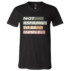 Not Aspiring To Be Humble Kamala Harris Message V-Neck T-Shirt