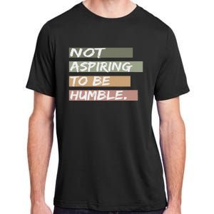 Not Aspiring To Be Humble Kamala Harris Message Adult ChromaSoft Performance T-Shirt