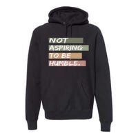 Not Aspiring To Be Humble Kamala Harris Message Premium Hoodie