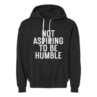 Not Aspiring To Be Humble Garment-Dyed Fleece Hoodie