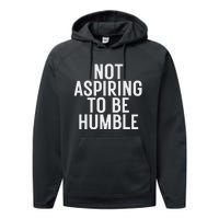 Not Aspiring To Be Humble Performance Fleece Hoodie