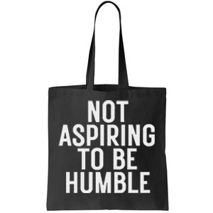 Not Aspiring To Be Humble Tote Bag