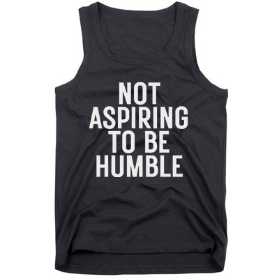 Not Aspiring To Be Humble Tank Top