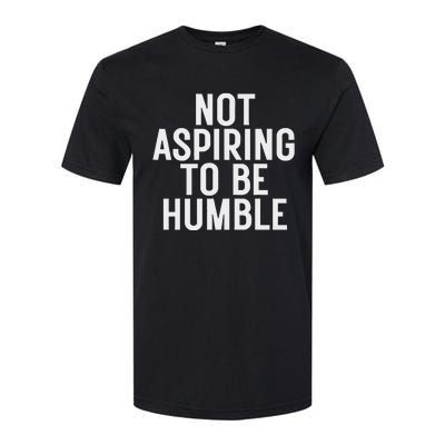 Not Aspiring To Be Humble Softstyle CVC T-Shirt