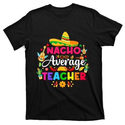 Nacho Average Teacher Cinco De Mayo Mexican Fiesta Funny T-Shirt