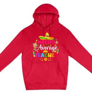 Nacho Average Teacher Cinco De Mayo Mexican Fiesta Funny Premium Pullover Hoodie