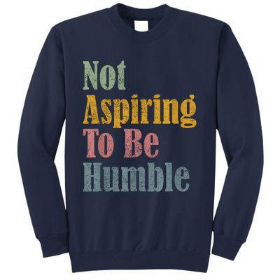 Not Aspiring To Be Humble Tall Sweatshirt