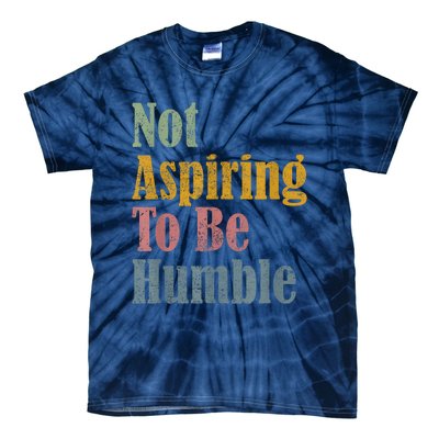 Not Aspiring To Be Humble Tie-Dye T-Shirt