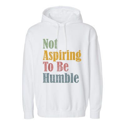 Not Aspiring To Be Humble Garment-Dyed Fleece Hoodie