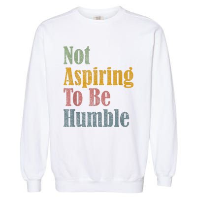 Not Aspiring To Be Humble Garment-Dyed Sweatshirt