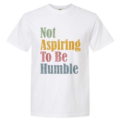 Not Aspiring To Be Humble Garment-Dyed Heavyweight T-Shirt