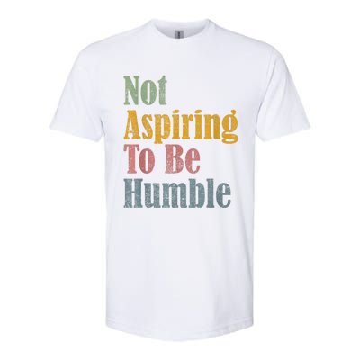 Not Aspiring To Be Humble Softstyle CVC T-Shirt