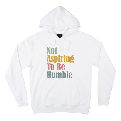 Not Aspiring To Be Humble Hoodie