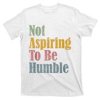 Not Aspiring To Be Humble T-Shirt