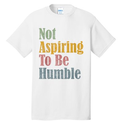 Not Aspiring To Be Humble Tall T-Shirt