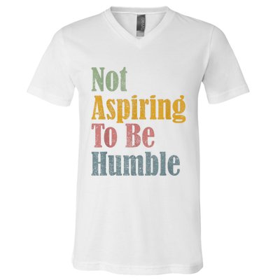 Not Aspiring To Be Humble V-Neck T-Shirt