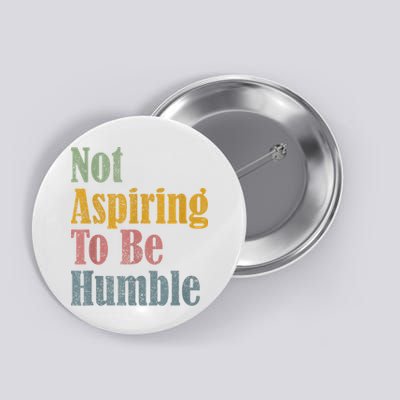 Not Aspiring To Be Humble Button