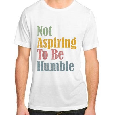 Not Aspiring To Be Humble Adult ChromaSoft Performance T-Shirt