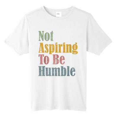 Not Aspiring To Be Humble Tall Fusion ChromaSoft Performance T-Shirt