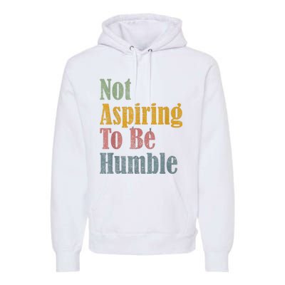 Not Aspiring To Be Humble Premium Hoodie